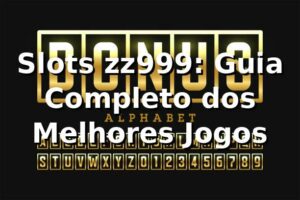 Slots zz999: Guia Completo dos Melhores Jogos ⭐