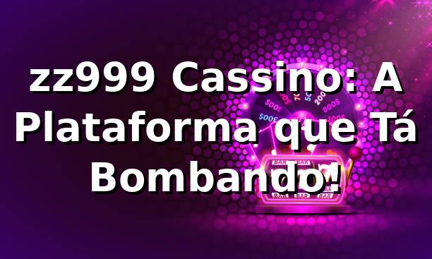 zz999 Cassino: A Plataforma que Tá Bombando! 🎰 1 zz999 Cassino: A Plataforma que Tá Bombando! 🎰