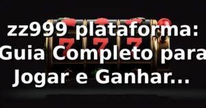 zz999 plataforma: Guia Completo para Jogar e Ganhar Online